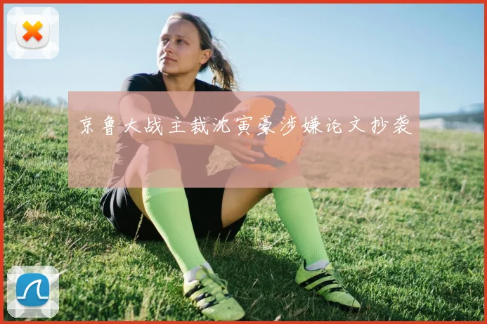 京鲁大战主裁沈寅豪涉嫌论文抄袭
